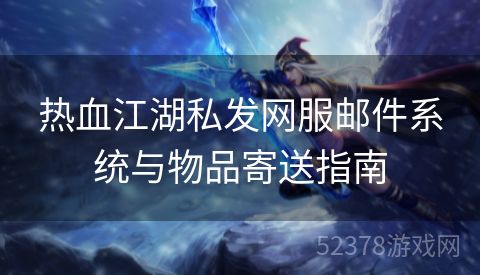 热血江湖私发网服邮件系统与物品寄送指南