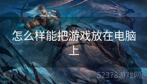 怎么样能把游戏放在电脑上