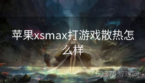 苹果xsmax打游戏散热怎么样