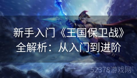 新手入门《王国保卫战》全解析：从入门到进阶