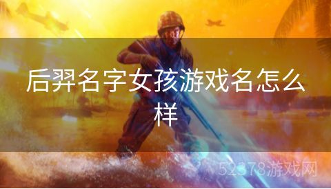 后羿名字女孩游戏名怎么样