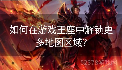 如何在游戏王座中解锁更多地图区域？