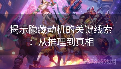 揭示隐藏动机的关键线索：从推理到真相