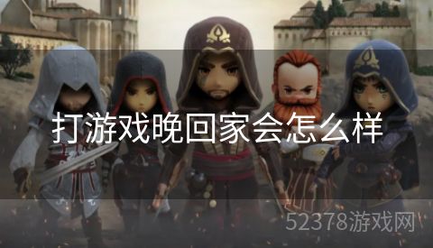 打游戏晚回家会怎么样