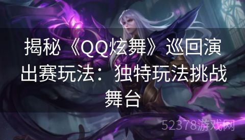 揭秘《QQ炫舞》巡回演出赛玩法：独特玩法挑战舞台