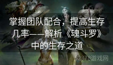 掌握团队配合，提高生存几率——解析《魂斗罗》中的生存之道