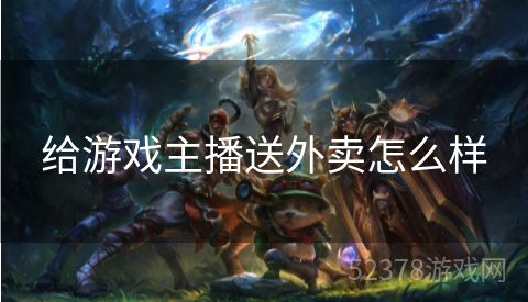 给游戏主播送外卖怎么样