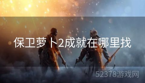 保卫萝卜2成就在哪里找