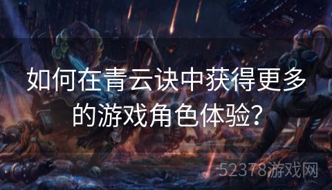 如何在青云诀中获得更多的游戏角色体验？