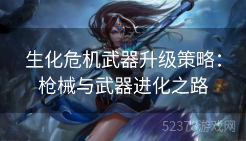 生化危机武器升级策略：枪械与武器进化之路