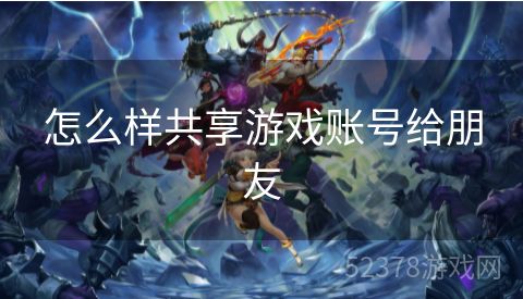怎么样共享游戏账号给朋友