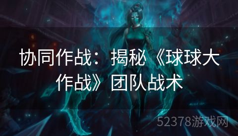 协同作战：揭秘《球球大作战》团队战术