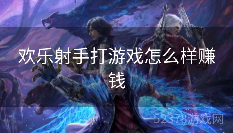 欢乐射手打游戏怎么样赚钱