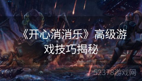  《开心消消乐》高级游戏技巧揭秘