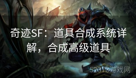 奇迹SF：道具合成系统详解，合成高级道具
