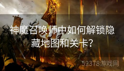 神魔召唤师中如何解锁隐藏地图和关卡？
