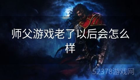 师父游戏老了以后会怎么样
