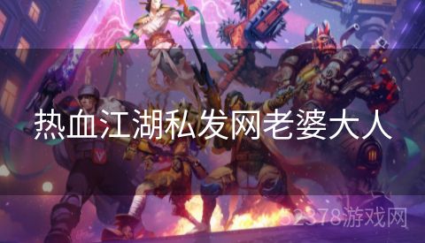热血江湖私发网老婆大人