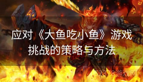 应对《大鱼吃小鱼》游戏挑战的策略与方法