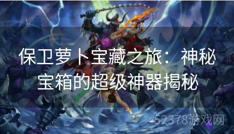 保卫萝卜宝藏之旅：神秘宝箱的超级神器揭秘