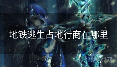 地铁逃生占地行商在哪里