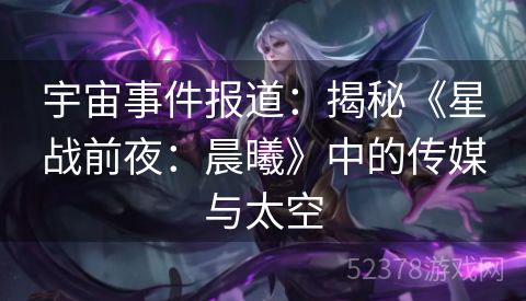 宇宙事件报道：揭秘《星战前夜：晨曦》中的传媒与太空