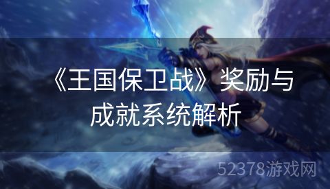  《王国保卫战》奖励与成就系统解析