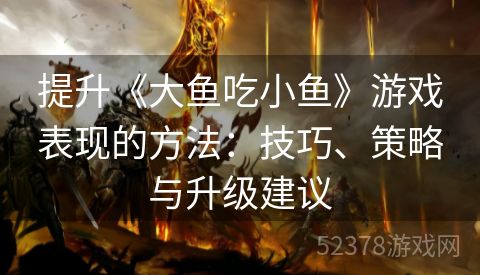 提升《大鱼吃小鱼》游戏表现的方法：技巧、策略与升级建议