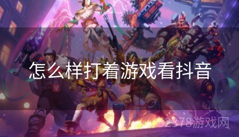 怎么样打着游戏看抖音