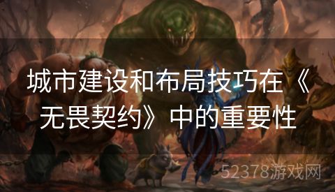 城市建设和布局技巧在《无畏契约》中的重要性