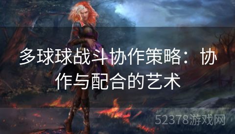 多球球战斗协作策略：协作与配合的艺术