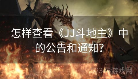 怎样查看《JJ斗地主》中的公告和通知？