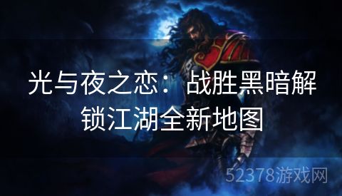 光与夜之恋：战胜黑暗解锁江湖全新地图