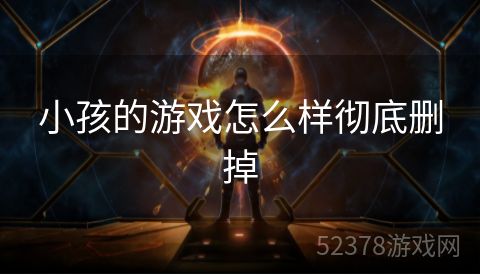 小孩的游戏怎么样彻底删掉