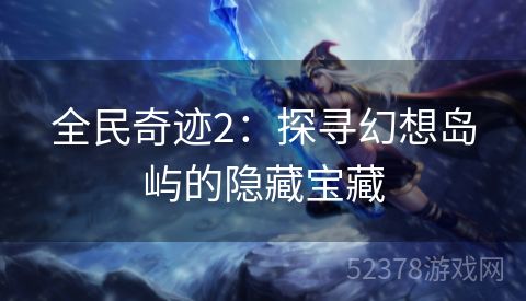 全民奇迹2：探寻幻想岛屿的隐藏宝藏