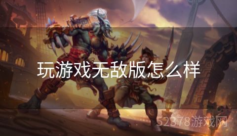 玩游戏无敌版怎么样
