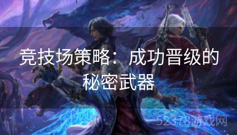 竞技场策略：成功晋级的秘密武器