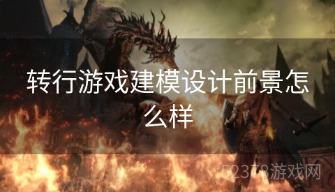 转行游戏建模设计前景怎么样