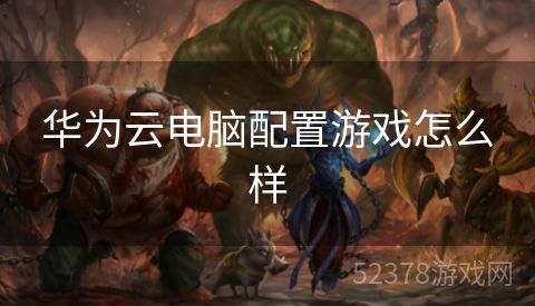 华为云电脑配置游戏怎么样