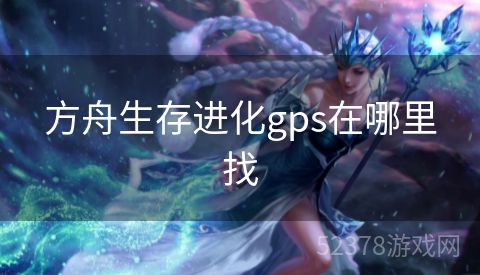 方舟生存进化gps在哪里找