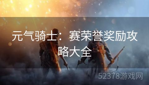 元气骑士：赛荣誉奖励攻略大全