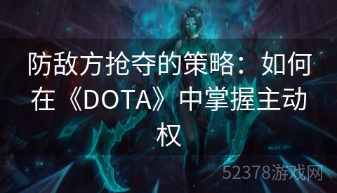 防敌方抢夺的策略：如何在《DOTA》中掌握主动权