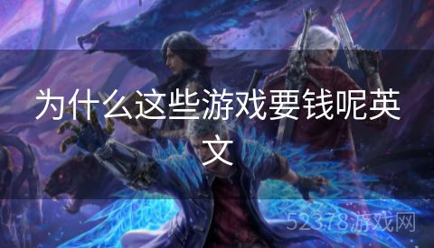 为什么这些游戏要钱呢英文