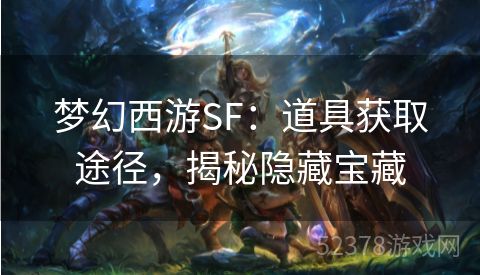 梦幻西游SF：道具获取途径，揭秘隐藏宝藏