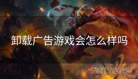 卸载广告游戏会怎么样吗