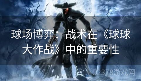 球场博弈：战术在《球球大作战》中的重要性