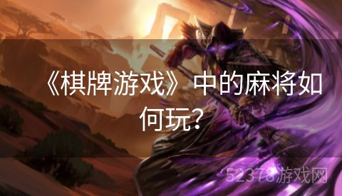 《棋牌游戏》中的麻将如何玩？