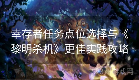 幸存者任务点位选择与《黎明杀机》更佳实践攻略