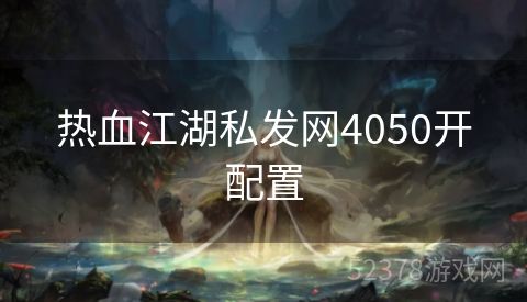 热血江湖私发网4050开配置