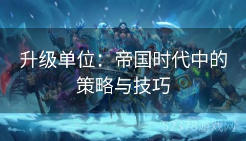 升级单位：帝国时代中的策略与技巧